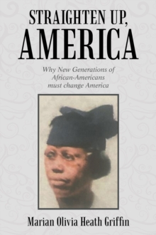 Straighten Up, America : Why New Generations of African-Americans Must Change America