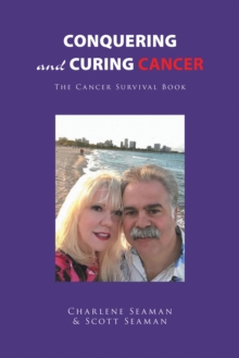 Conquering and Curing Cancer : The Cancer Survival Book