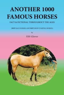 Another 1000 Famous Horses : Fact & Fictional Throughout the Ages