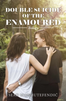 Double Suicide of the Enamoured : Trilogy