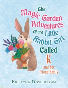 The Magic Garden Adventures of the Little Rabbit Girl Called K : And Her Friend Emily