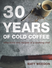 30 Years of Cold Coffee : Reflections and Recipes of a Working Chef