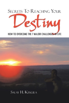 Secrets to Reaching Your Destiny : How to Overcome the 7 Major Challenges in Life