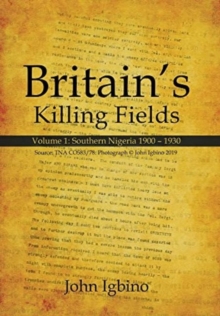 Britain's Killing Fields : Volume 1: Southern Nigeria 1900 - 1930