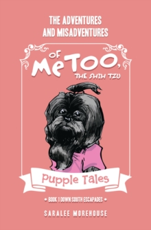 THE ADVENTURES AND MISADVENTURES OF MeTOO, THE SHIH TZU : Book 1 Down South Escapades