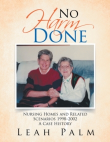 No Harm Done : Nursing Homes and Related Scenarios 1998-2002 a Case History