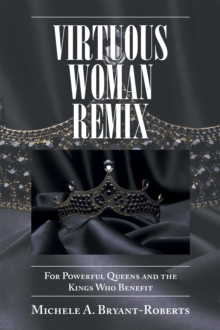 Virtuous Woman Remix : For Powerful Queens and the Kings Who Benefit