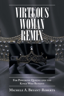 Virtuous Woman Remix : For Powerful Queens and the Kings Who Benefit