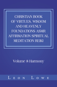 Christian Book of Virtues, Wisdom and Heavenly Foundations Asmr Affirmation Spiritual Meditation Reiki : Volume 8 Harmony