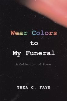 Wear Colors to My Funeral : A Collection of Poems