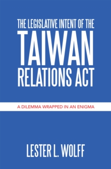 The Legislative Intent of  the Taiwan Relations Act : A Dilemma Wrapped in an Enigma