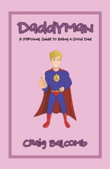 Daddyman : A Personal Guide to Being a Good Dad