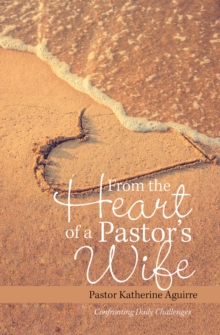 From the Heart of a Pastor's Wife : Confronting Daily Challenges