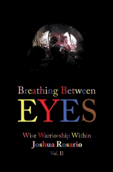 Breathing Between Eyes : Wise Warriorship Within Joshua Rosario Vol. Ii