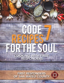 Code 7 Recipes for the Soul : Cooking with First Responders