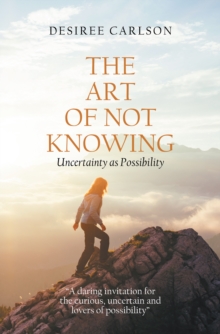 The Art of Not Knowing : Uncertainty as Possibility