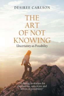 The Art of Not Knowing : Uncertainty as Possibility