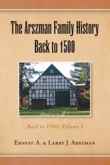 The Arszman Family History Back to 1500 Vol.1 : Back to 1500, Volume I