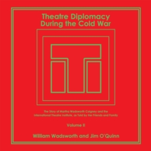 Theatre Diplomacy During the Cold War : The Story of Martha Wadsworth Coigney and the International Theatre Institute, as Told by Her Friends and Family Volume Ii