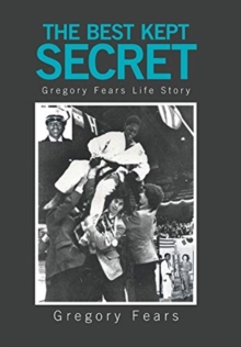 The Best Kept Secret : Gregory Fears Life Story