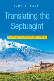 Translating the Septuagint : Six Essays on Religion and History