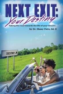 Next Exit: Your Destiny : Taking the Road Towards the Life of Your Dreams