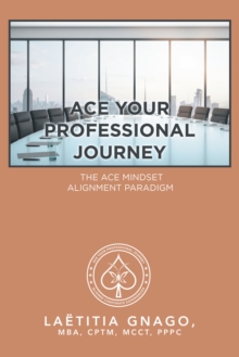 Ace Your Professional Journey : The Ace Mindset Alignment Paradigm