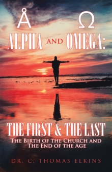 Alpha and Omega: the First & the Last : The Birth of the Church and the End of the Age