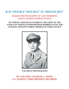 B-29 "Double Trouble" Is "Mister Bee" : Radar Photography of and Bombing Japan During World War Ii My North Carolinian Father in the Crew of the "Lone B-29" Boeing Superfortress Bomber Flying  the Lon