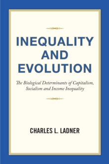 Inequality and Evolution : The Biological Determinants of Capitalism, Socialism and Income Inequality