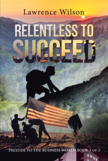 Relentless to  Succeed : Prelude to the Business World Book 1 of 2