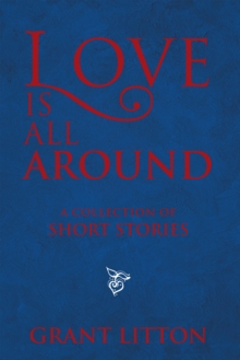 Love Is All Around: a Collection of Short Stories