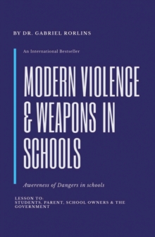 Modern Violence and Weapons in Schools : (Awareness of Dangers in Schools Lesson To: Students, Parent, School Owners, and the Government)