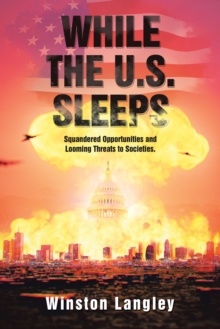 While the U.S. Sleeps : Squandered Opportunities and Looming Threats to Societies.