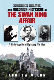 Sherlock Holmes                          and          Friedrich Nietzsche                           in                   the Swan King                      Affair : A Philosophical Mystery Thriller