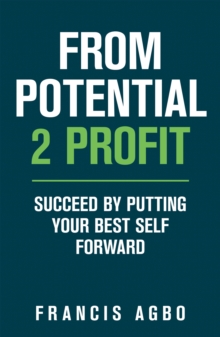 From Potential 2 Profit : Succeed by Putting Your Best Self Forward