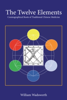 The Twelve Elements : Cosmographical Roots of Traditional Chinese Medicine