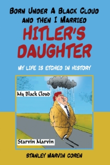 Born Under a Black Cloud and Then I Married Hitler's Daughter : My Life Is Etched in History