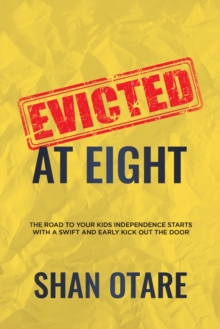 Evicted at Eight : The Road to Your Kids Independence Starts with a Swift and Early Kick out the Door