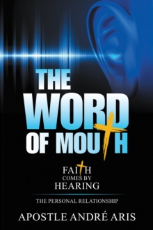 The Word of Mouth : Faith Comes by Hearing: the Personal Relationship