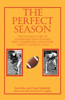 The Perfect Season : The Untold Story of Chaminade High School's First Undefeated and Untied Varsity Football Team