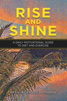 Rise and Shine : A    Daily Motivational Guide    to    Diet and Exercise