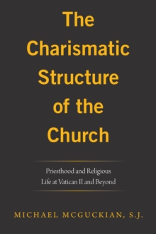 The Charismatic Structure of the Church : Priesthood and Religious Life at Vatican Ii and Beyond