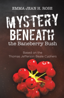 Mystery Beneath the Baneberry Bush : Based on the Thomas Jefferson Beale Cyphers