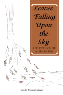 Leaves Falling Upon the Sky : Reflections of a Life so Far