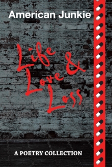 American Junkie "Life, Love, and Loss" : A Poetry Collection