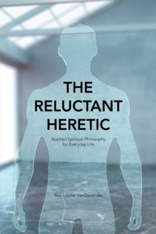 The Reluctant Heretic : Applied Spiritual Philosophy for Everyday Life