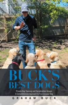 Buck's Best Dogs : Private Dog Training and Socialization Groups  a Comprehensive Approach to Training Your Dog