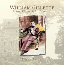 William Gillette : Actor, Playwright, Inventor