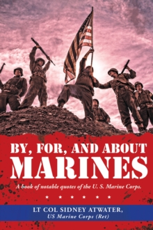 By, For, and About Marines : A Book of Notable Quotes of the U. S. Marine Corps.